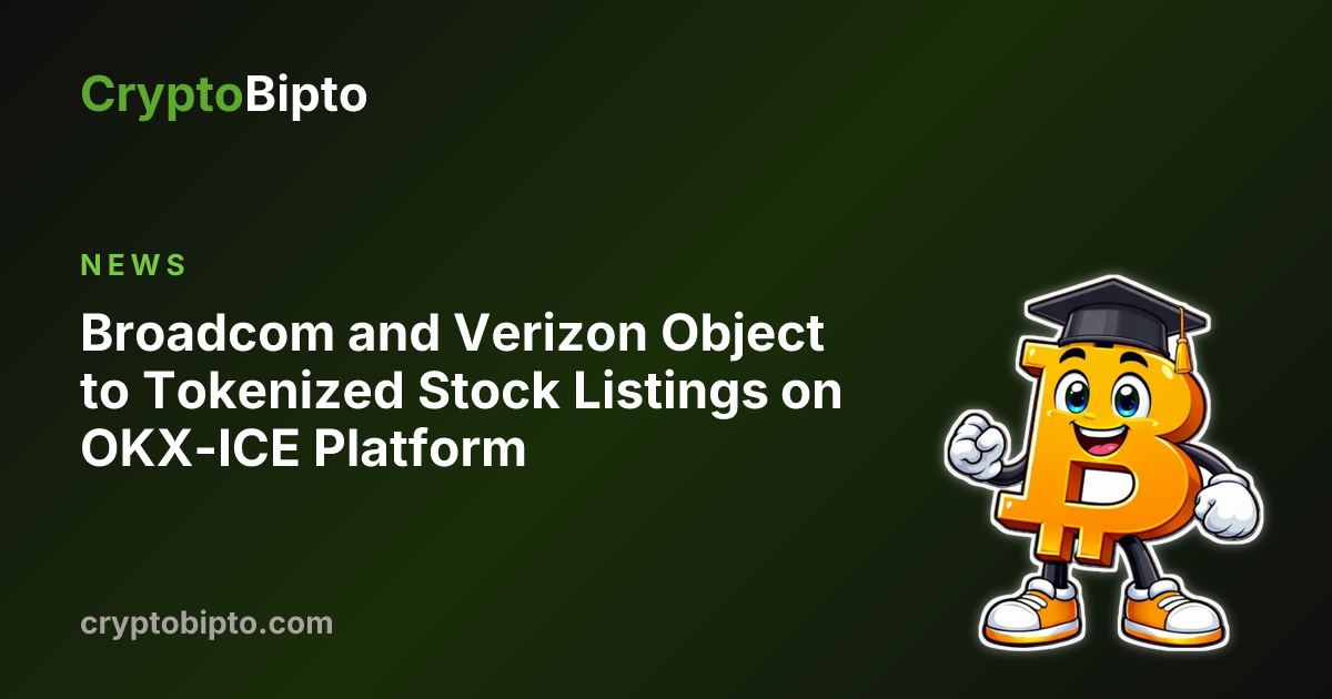 Broadcom and Verizon Object to Tokenized Stock Listings on OKX-ICE ...