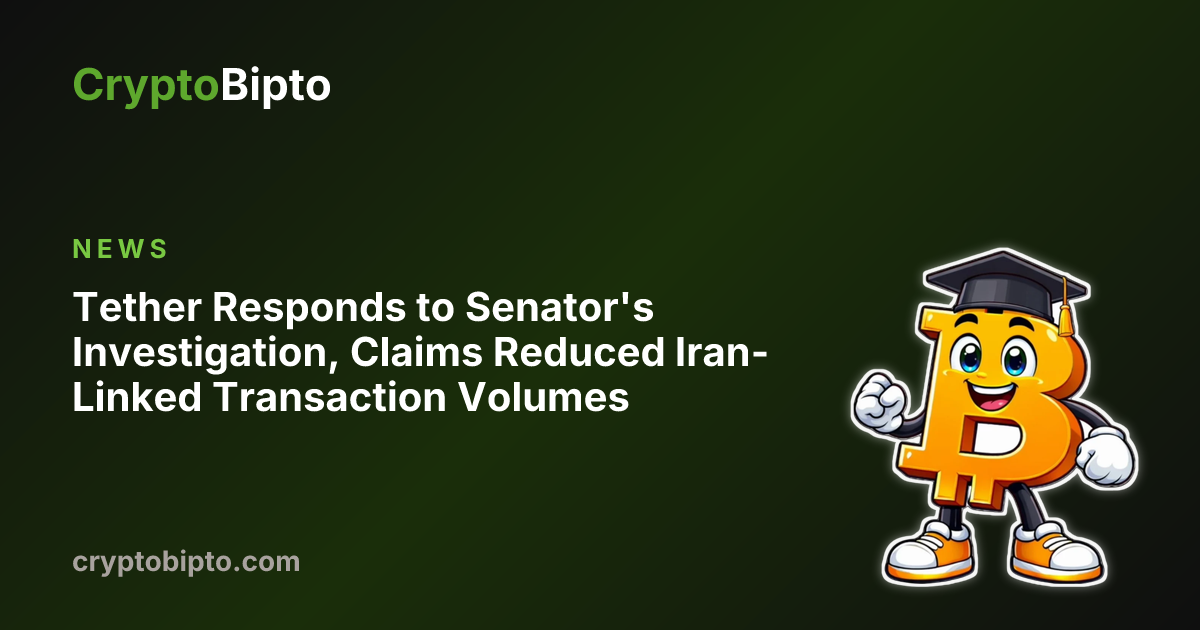 Tether Responds to Senator's Investigation, Claims Reduced Iran-Linked ...