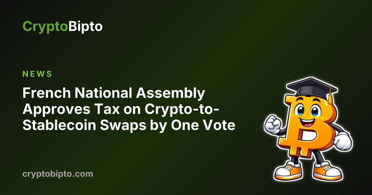 French National Assembly Approves Tax on Crypto-to-Stablecoin Swaps by ...